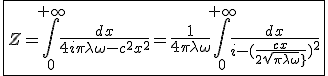 3$\fbox{Z=\int_{0}^{+\infty}\frac{dx}{4i\pi\lambda\omega-c^2x^2}=\frac{1}{4\pi\lambda\omega}\int_{0}^{+\infty}\frac{dx}{i-(\frac{cx}{2sqrt{\pi\lambda\omega}})^2}}
